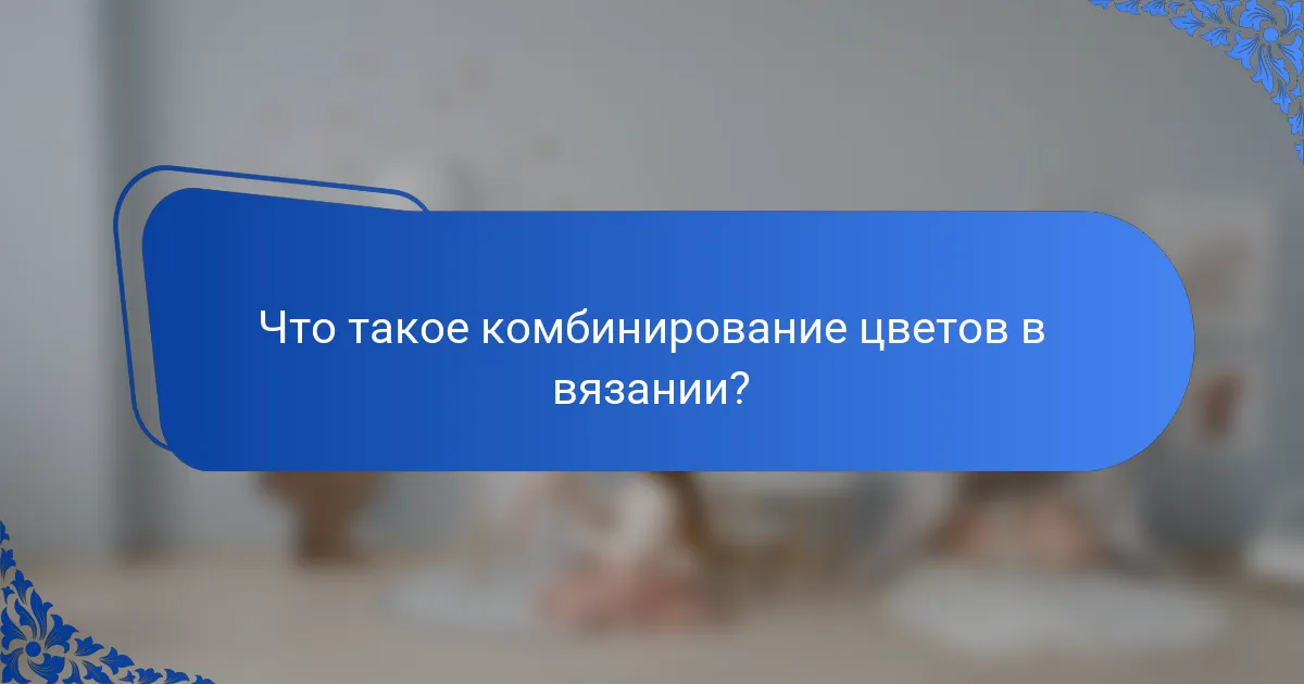Что такое комбинирование цветов в вязании?