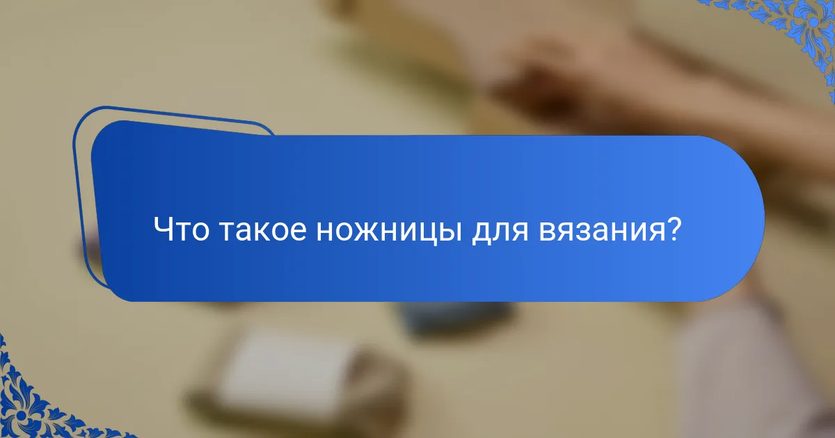 Что такое ножницы для вязания?