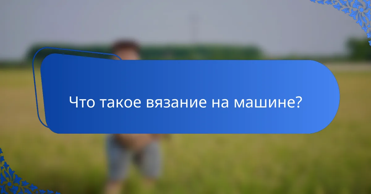 Что такое вязание на машине?