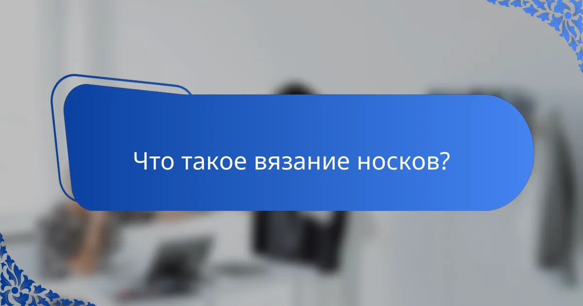 Что такое вязание носков?
