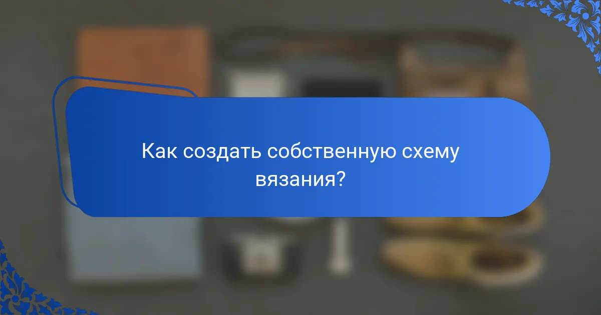 Как создать собственную схему вязания?