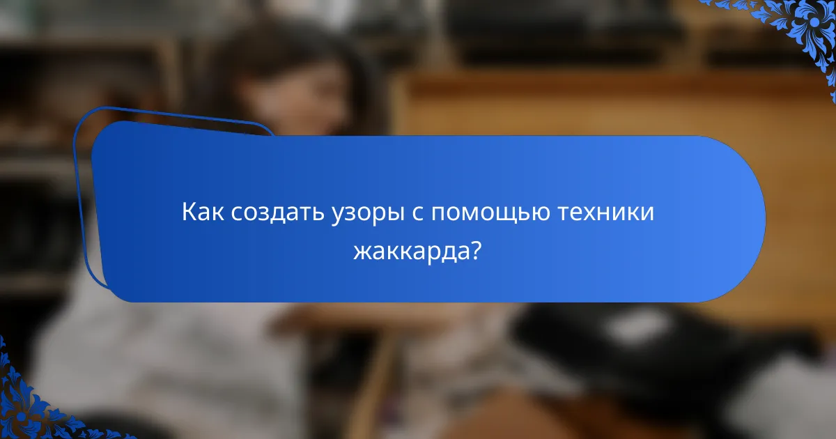 Как создать узоры с помощью техники жаккарда?
