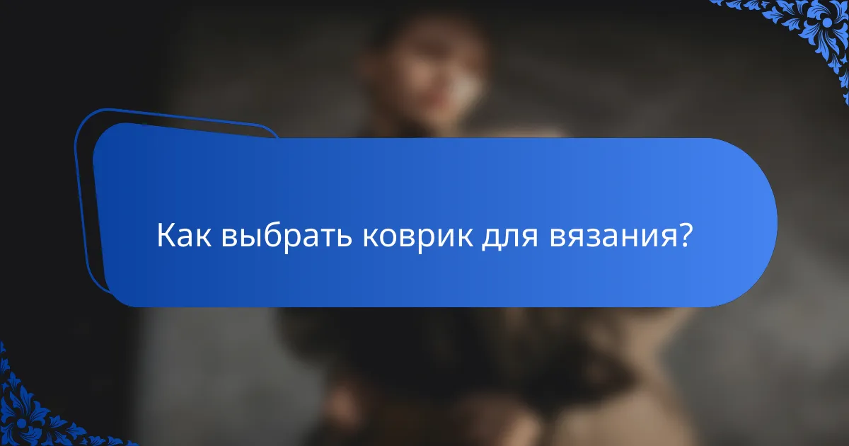 Как выбрать коврик для вязания?