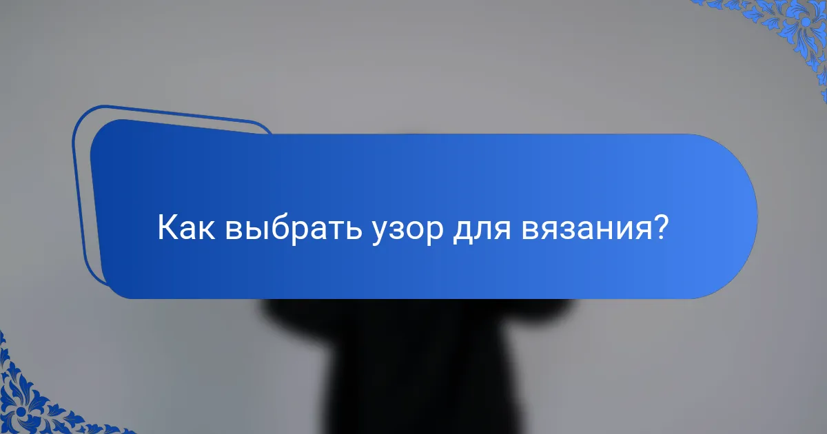 Как выбрать узор для вязания?