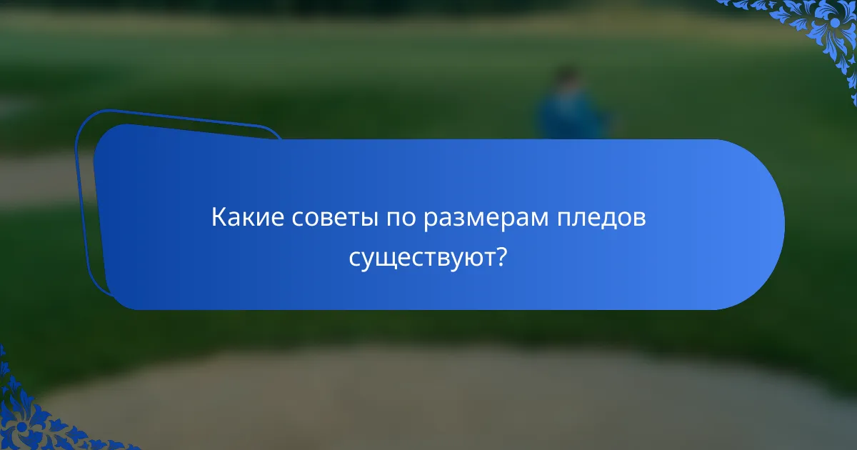 Какие советы по размерам пледов существуют?